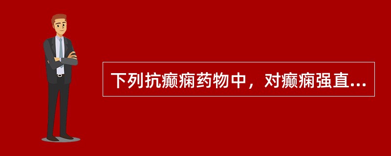 下列抗癫痫药物中，对癫痫强直痉挛发作疗效好，为首选药的是（）