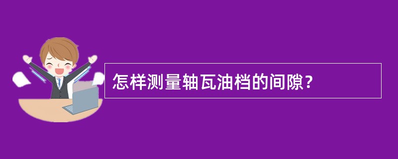 怎样测量轴瓦油档的间隙？