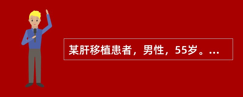 某肝移植患者，男性，55岁。移植术后正在使用免疫抑制剂环孢素A，医生要求其监测血