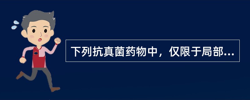 下列抗真菌药物中，仅限于局部应用的是（）