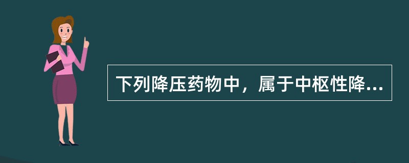 下列降压药物中，属于中枢性降压药物的是（）