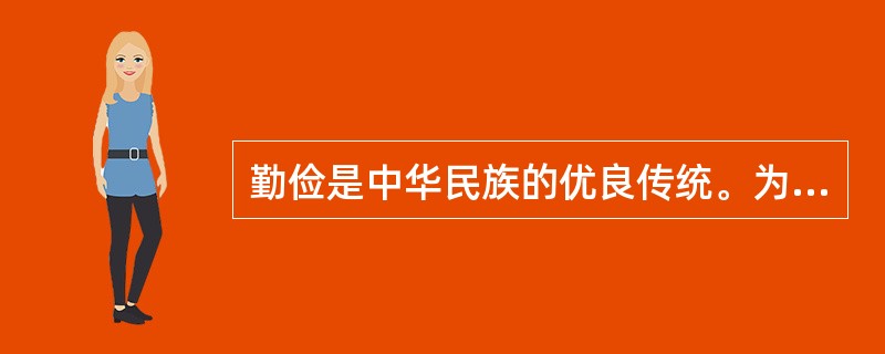 勤俭是中华民族的优良传统。为人，“静以修身，俭以养德”；做事，“成由勤俭败由奢”