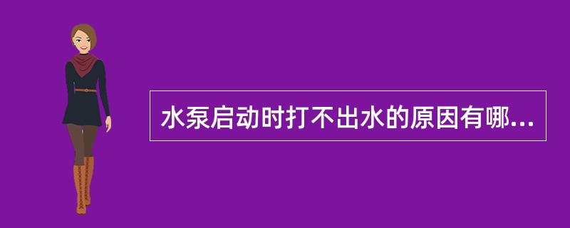 水泵启动时打不出水的原因有哪些？