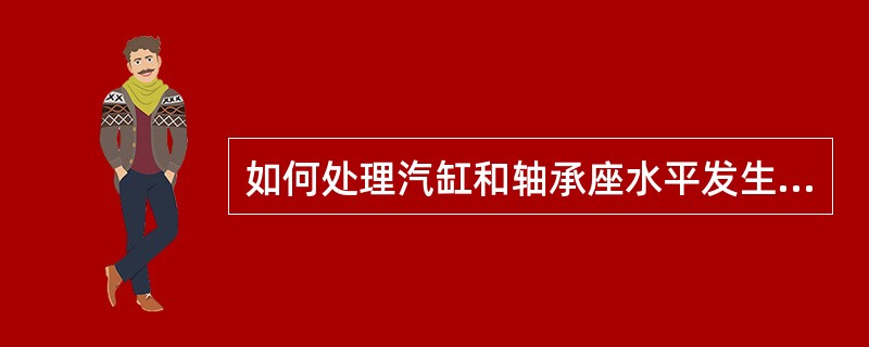 如何处理汽缸和轴承座水平发生变化情况？