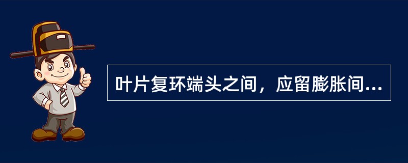 叶片复环端头之间，应留膨胀间隙时，怎样处理复环铆延的影响？