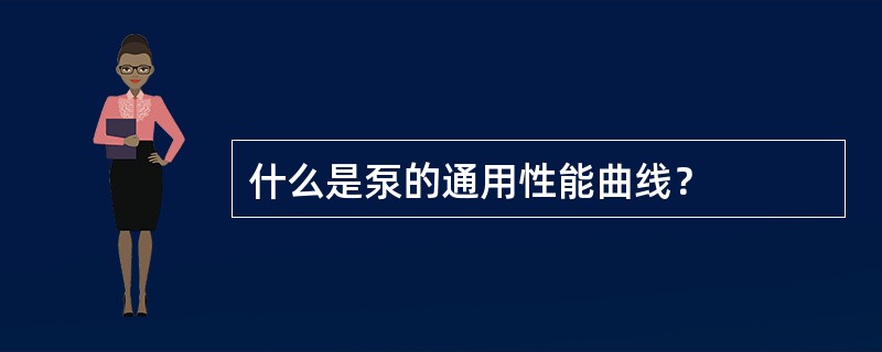 什么是泵的通用性能曲线？