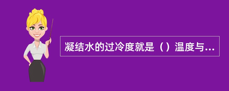 凝结水的过冷度就是（）温度与凝结水温度之差。