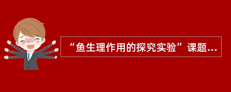 “鱼生理作用的探究实验”课题的学习属于研究性学习，请分别从教师和学生的层面来分析