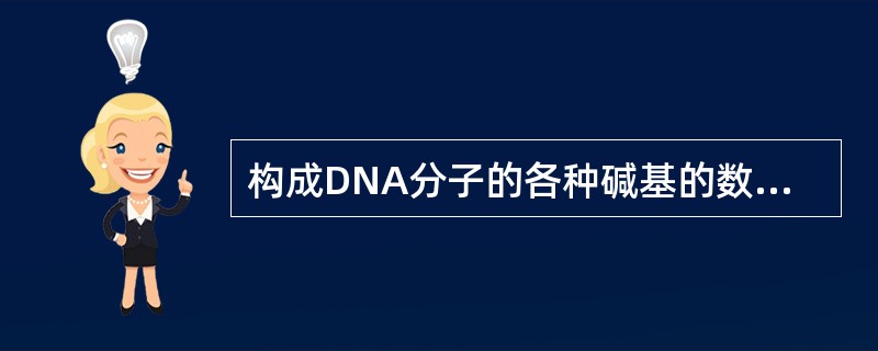 构成DNA分子的各种碱基的数量比中，各种生物都一样的是（）