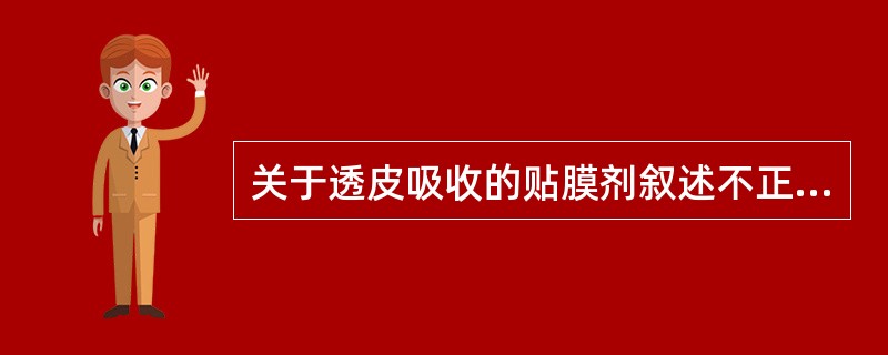 关于透皮吸收的贴膜剂叙述不正确的是（）