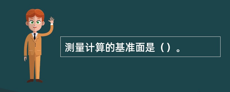 测量计算的基准面是（）。