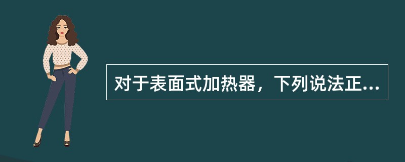 对于表面式加热器，下列说法正确的是（）。