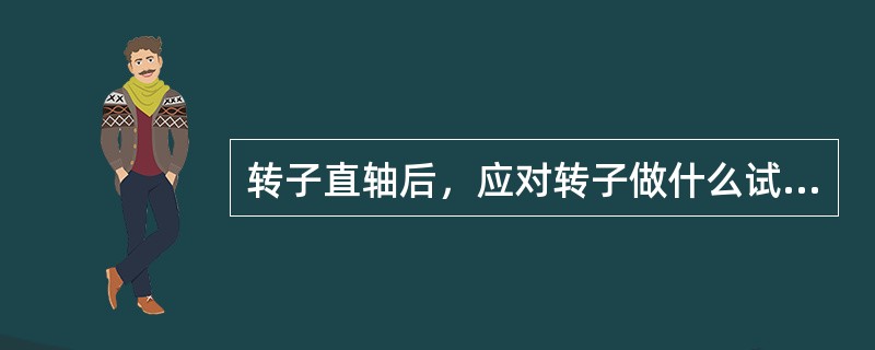 转子直轴后，应对转子做什么试验和调整？