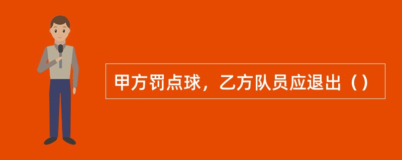 甲方罚点球，乙方队员应退出（）