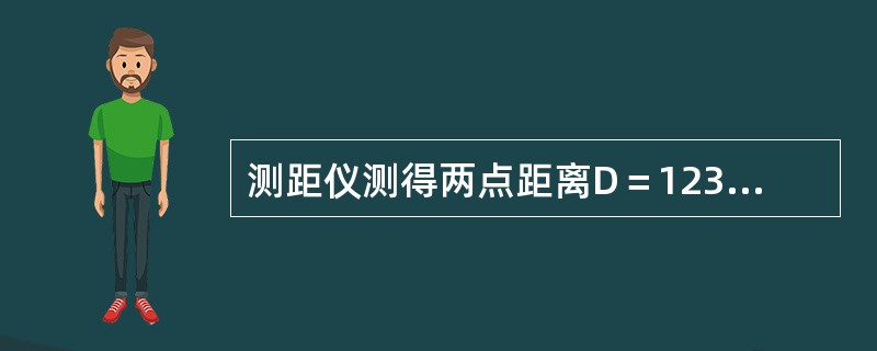 测距仪测得两点距离D＝1237.775米，测线的竖直角为α＝18°41’56"，