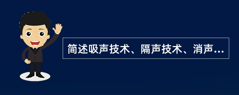 简述吸声技术、隔声技术、消声技术的适用范围。