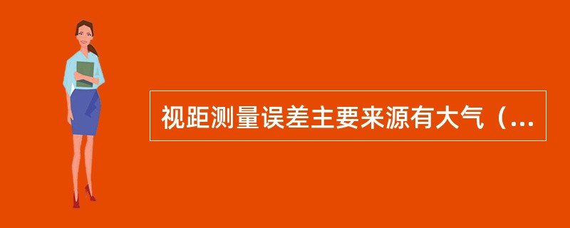 视距测量误差主要来源有大气（），视距丝读数误差和（）三方面的影响。