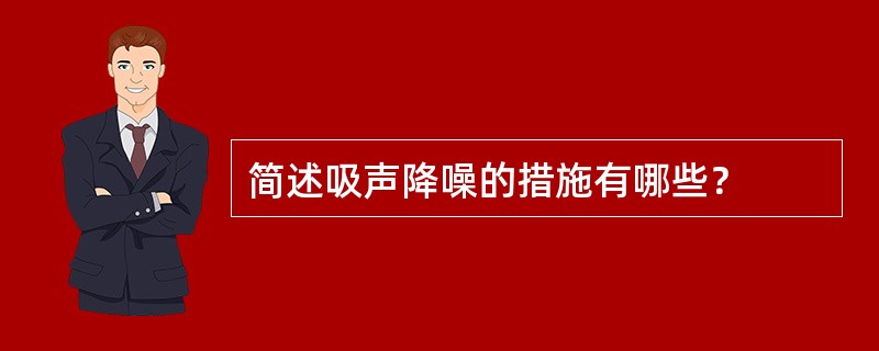 简述吸声降噪的措施有哪些？