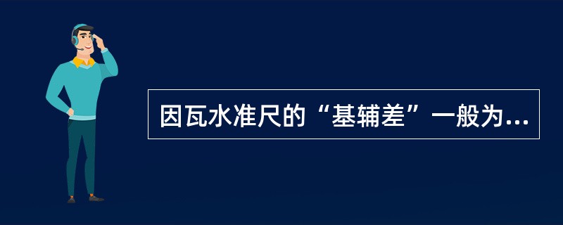 因瓦水准尺的“基辅差”一般为（）。