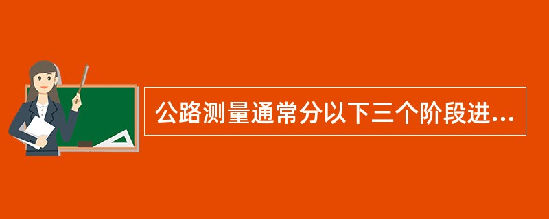 公路测量通常分以下三个阶段进行，即（）、路线定测阶段和施工阶段的测量。