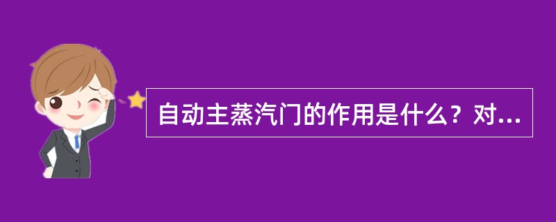 自动主蒸汽门的作用是什么？对其有何要求？