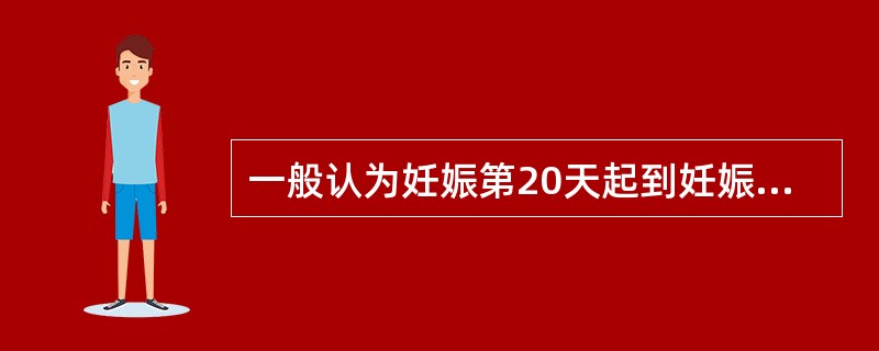 一般认为妊娠第20天起到妊娠多长时间，是胚胎各组织器官分化最活跃的时期，此期易受