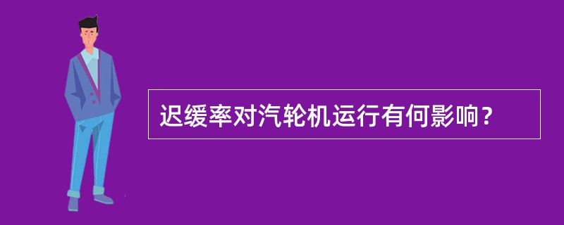 迟缓率对汽轮机运行有何影响？