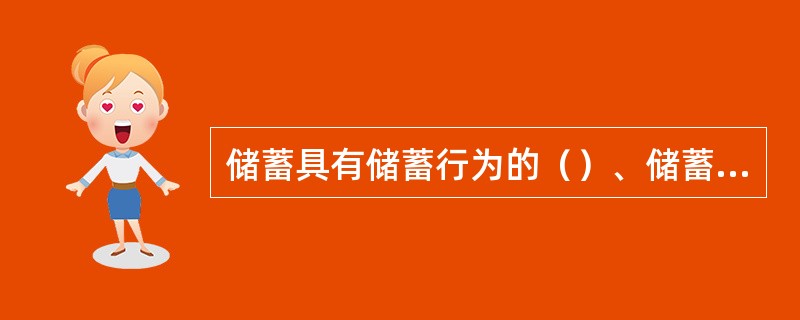 储蓄具有储蓄行为的（）、储蓄对象的暂时闲置性、积累性、储蓄价值的保值性、收益性等