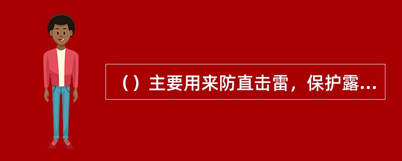 （）主要用来防直击雷，保护露天变配设备、建筑物和构筑物。