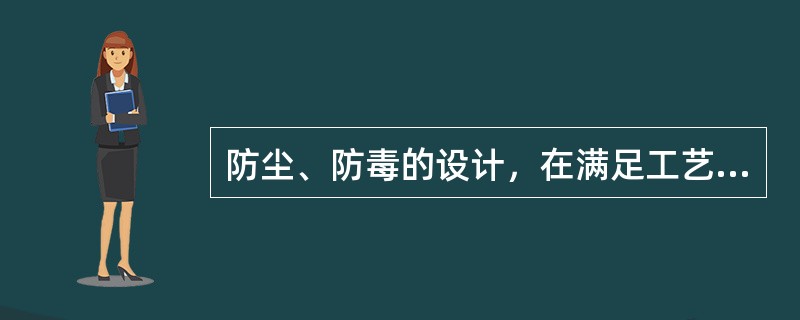 防尘、防毒的设计，在满足工艺要求的前提下，可根据危害特点，采取下列措施()