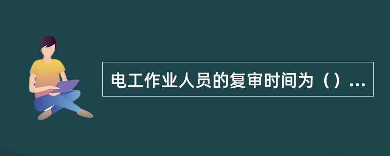 电工作业人员的复审时间为（）年。