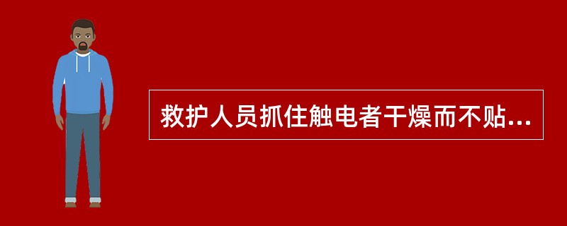 救护人员抓住触电者干燥而不贴身的衣服将触电者拖开电源时，不可以碰到触电者裸露的身