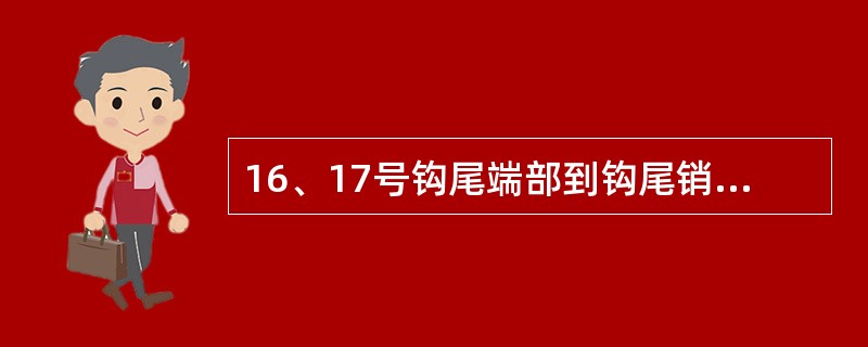 16、17号钩尾端部到钩尾销孔后壁的距离小于（）时须堆焊后磨平。