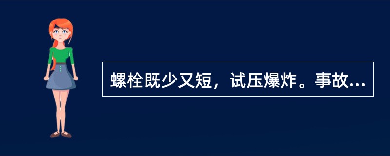 螺栓既少又短，试压爆炸。事故经过：1986年3月15日19时35分，某石油化工总