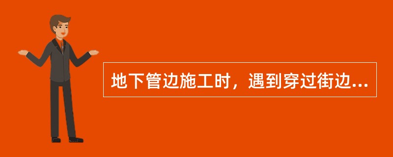 地下管边施工时，遇到穿过街边，铁路，公路和不宜拆迁的建筑物采用（）施工。