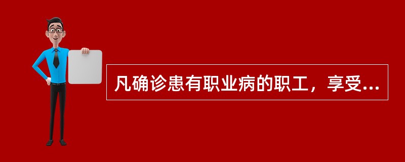 凡确诊患有职业病的职工，享受国家规定的工作保险待遇或职业病待遇。