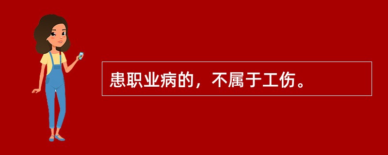 患职业病的，不属于工伤。
