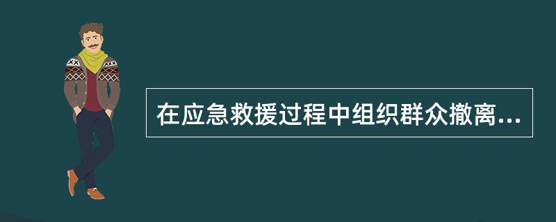 在应急救援过程中组织群众撤离危险区域时，可以横穿危险区域。