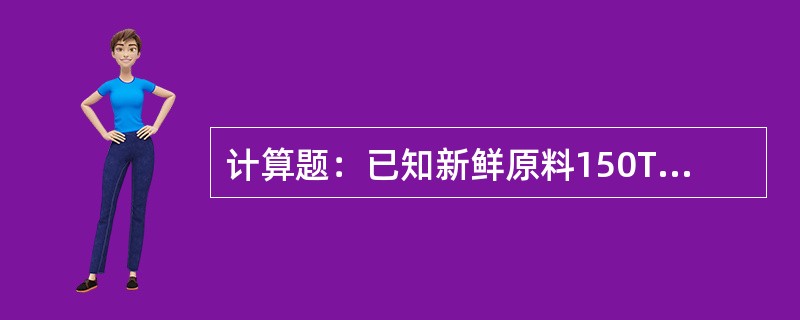 计算题：已知新鲜原料150T/h，柴油35T/h，回炼油浆20T/h，回炼油量5