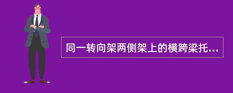 同一转向架两侧架上的横跨梁托与横跨梁的间隙不得大于（）。