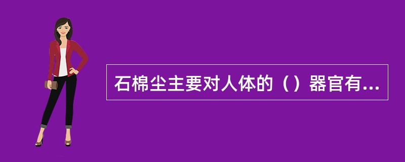 石棉尘主要对人体的（）器官有危害。