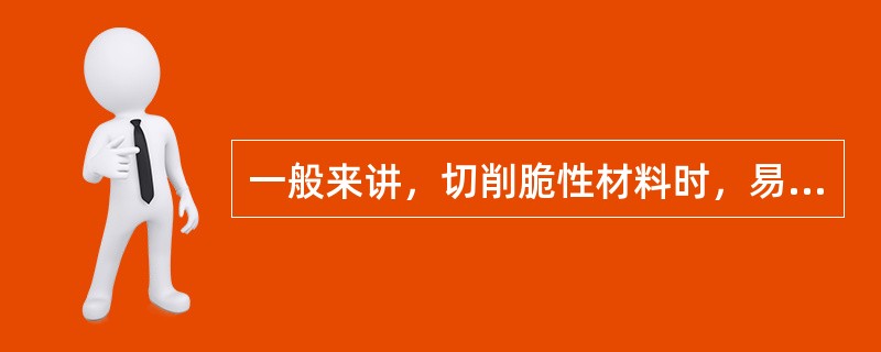 一般来讲，切削脆性材料时，易产生（）切屑。