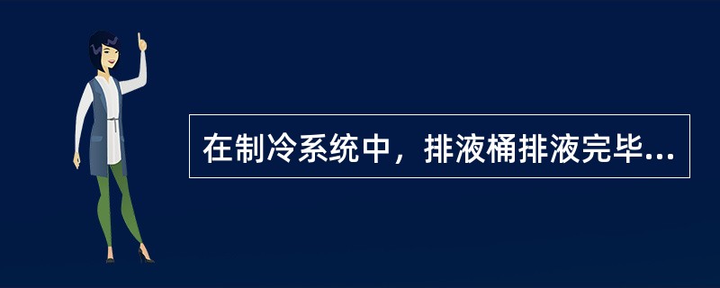 在制冷系统中，排液桶排液完毕，关闭进液阀，等（）min后打开放油阀，排放液体中的