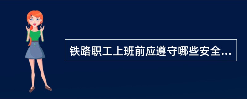 铁路职工上班前应遵守哪些安全规定？