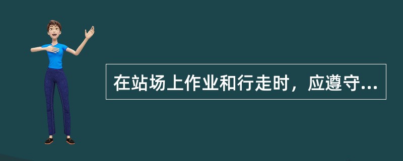 在站场上作业和行走时，应遵守哪些安全规定？