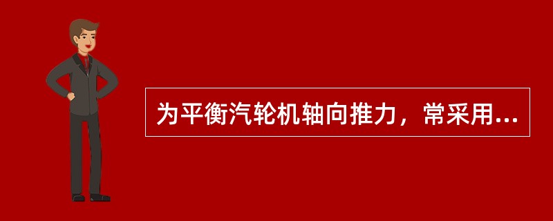 为平衡汽轮机轴向推力，常采用哪些方式方法？