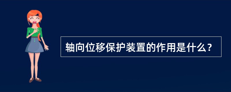 轴向位移保护装置的作用是什么？