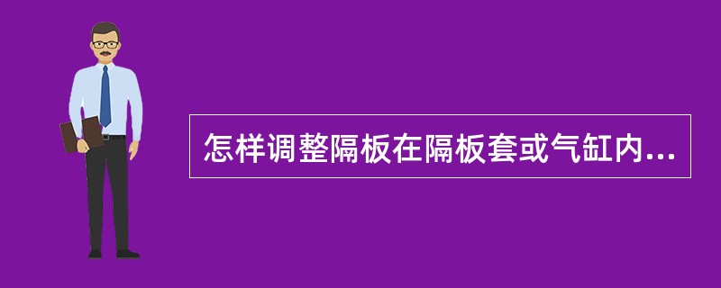 怎样调整隔板在隔板套或气缸内的水平位置？