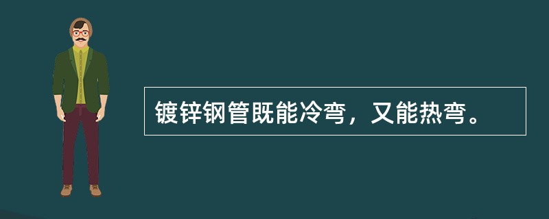 镀锌钢管既能冷弯，又能热弯。