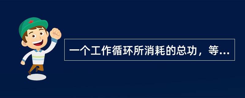 一个工作循环所消耗的总功，等于压缩过程功、排气过程功和吸入过程的（）。